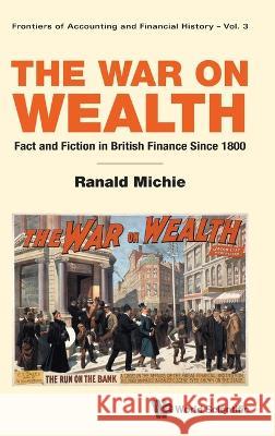 War on Wealth, The: Fact and Fiction in British Finance Since 1800 Ranald Michie 9789811270727