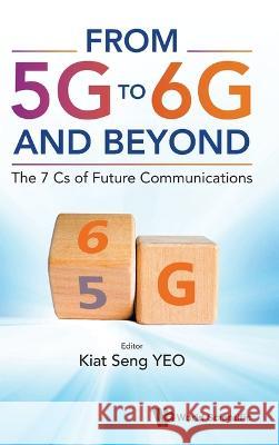 From 5g to 6g and Beyond: The 7 CS of Future Communication Kiat Seng Yeo 9789811270840