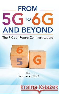 From 5g to 6g and Beyond: The 7 CS of Future Communication Kiat Seng Yeo 9789811270840 World Scientific Publishing Company