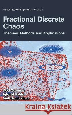 Fractional Discrete Chaos: Theories, Methods and Applications Adel Ouannas Viet-Thanh Pham Iqbal M. Batiha 9789811271205 World Scientific Publishing Company