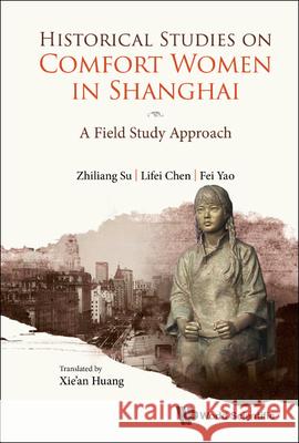 Historical Studies on Comfort Women Stations in Shanghai Zhiliang Su Lifei Chen Yao Fei 9789811271830