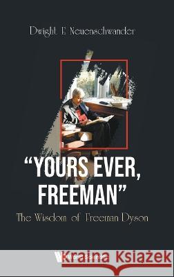 Yours Ever, Freeman: The Wisdom of Freeman Dyson Dwight E. Neuenschwander 9789811271854