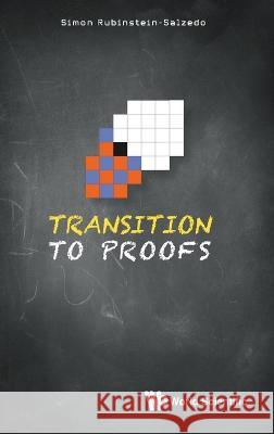 Transition to Proofs Simon Rubinstein-Salzedo 9789811272080 World Scientific Publishing Company