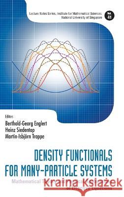 Density Functionals for Many-Particle Systems: Mathematical Theory and Physical Applications of Effective Equations Berthold-Georg Englert Heinz Siedentop Martin-Isbjorn Trappe 9789811272141