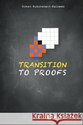 Transition to Proofs Simon Rubinstein-Salzedo 9789811272325 World Scientific Publishing Company