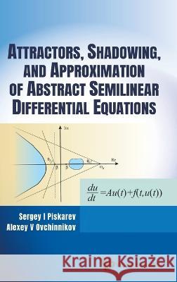 Attractors, Shadowing, and Approximation of Abstract Semilinear Differential Equations Sergey I. Piskarev Alexey Vitalyevich Ovchinnikov 9789811272776