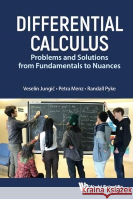 Differential Calculus: Problems and Solutions from Fundamentals to Nuances Veselin Jungic Petra Menz Randall Pyke 9789811272981