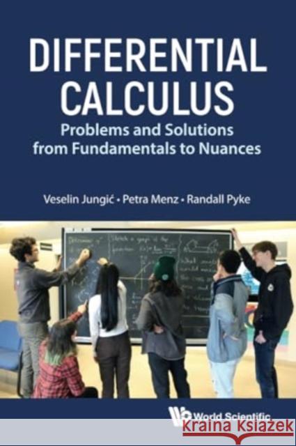 Differential Calculus: Problems and Solutions from Fundamentals to Nuances Veselin Jungic Petra Menz Randall Pyke 9789811273896