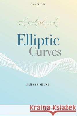 Elliptic Curves James S Milne (Univ Of Michigan, Usa)   9789811274039 World Scientific Publishing Co Pte Ltd