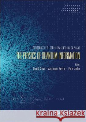 Physics of Quantum Information, the - Proceedings of the 28th Solvay Conference on Physics David J. Gross Alexander Sevrin Peter Zoller 9789811274848 World Scientific Publishing Company