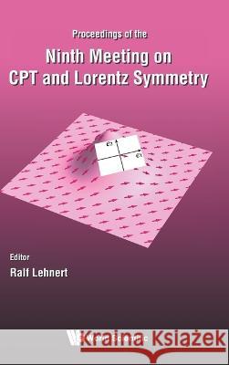 CPT and Lorentz Symmetry - Proceedings of the Ninth Meeting Ralf Lehnert 9789811275371