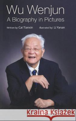 Wu Wenjun: A Biography in Pictures Tianxin Cai Yanan Li 9789811275951 World Scientific Publishing Company