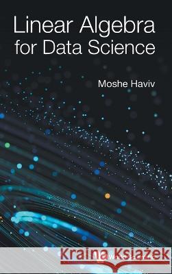 Linear Algebra for Data Science Moshe Haviv 9789811276224 World Scientific Publishing Company