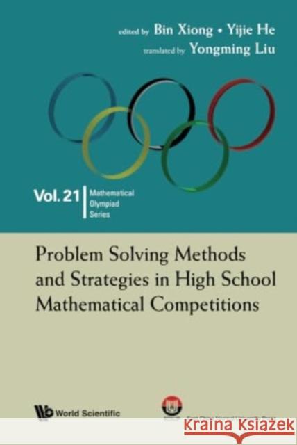 Problem Solving Methods and Strategies in High School Mathematical Competitions Bin Xiong Yijie He Yongming Liu 9789811277429 World Scientific Publishing Company