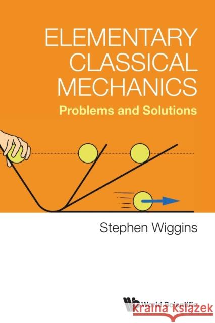 Elementary Classical Mechanics: Problems And Solutions Stephen Wiggins (University Of Bristol,    9789811277481 World Scientific Publishing Co Pte Ltd