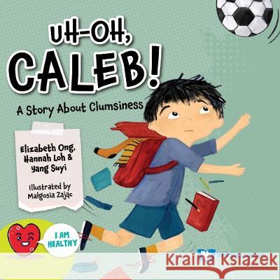 Uh-Oh, Caleb!: A Story about Clumsiness Elizabeth Ong Hannah Loh Suyi Yang 9789811277993 Ws Education (Children's)