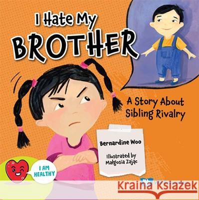 I Hate My Brother: A Story about Sibling Rivalry Bernadine Woo Malgosia Zajac 9789811278020 Ws Education (Children's)