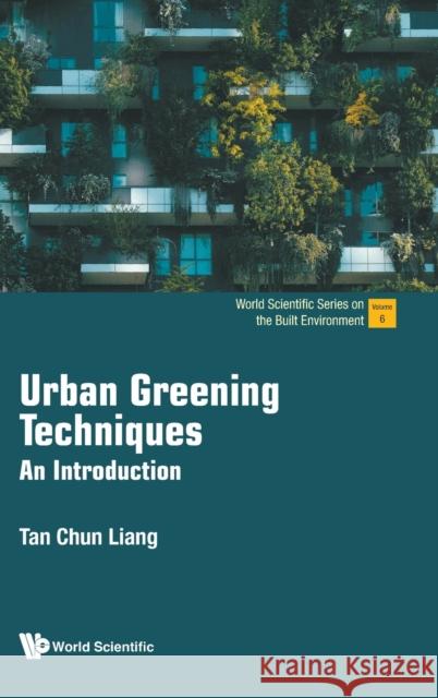 Urban Greening Techniques: An Introduction Chun Liang Tan (National University Of S   9789811278372 World Scientific Publishing Co Pte Ltd