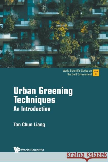 Urban Greening Techniques: An Introduction Chun Liang Tan (National University Of S   9789811279010 World Scientific Publishing Co Pte Ltd