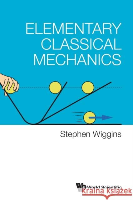 Elementary Classical Mechanics Stephen Wiggins (University Of Bristol,    9789811279249 World Scientific Publishing Co Pte Ltd