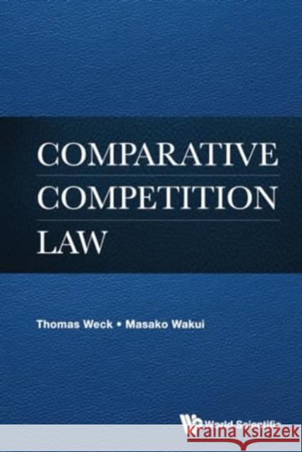 Comparative Competition Law Thomas Weck Masako Wakui 9789811279256 World Scientific Publishing Company