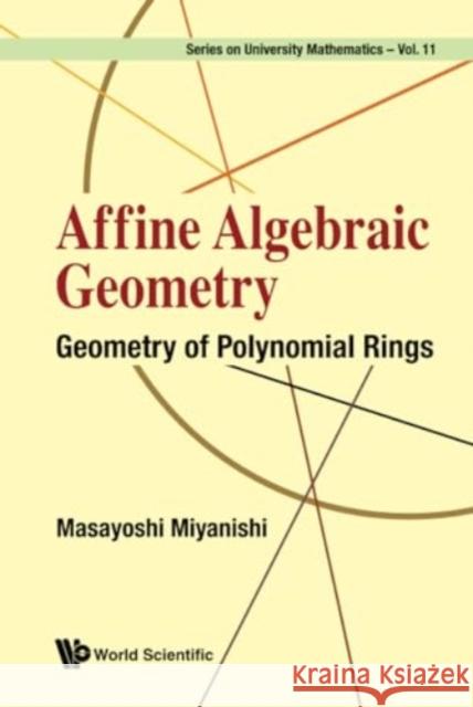 Affine Algebraic Geometry: Geometry of Polynomial Rings Masayoshi Miyanishi 9789811280085 World Scientific Publishing Company