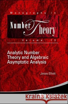 Analytic Number Theory and Algebraic Asymptotic Analysis Jesse Elliott 9789811280535 World Scientific Publishing Company