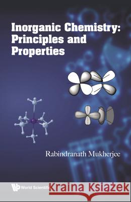 Inorganic Chemistry: Principles and Properties Rabindra Nath Mukherjee 9789811281761 World Scientific Publishing Company