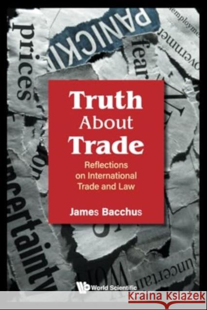 Truth about Trade: Reflections on International Trade and Law James Bacchus 9789811282102 World Scientific Publishing Company