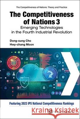 Competitiveness of Nations 3, The: Emerging Technologies in the Fourth Industrial Revolution Dong-Sung Cho Hwy-Chang Moon 9789811282225