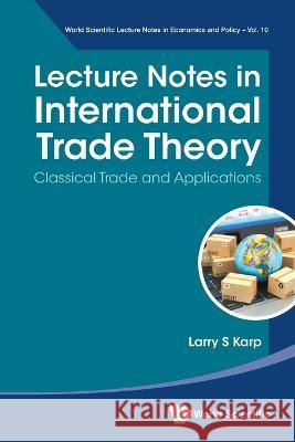 Lecture Notes In International Trade Theory: Classical Trade And Applications Larry S Karp (Univ Of California, Berkel   9789811282751