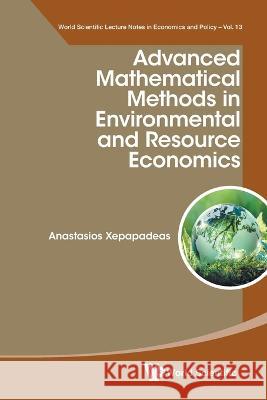 Advanced Mathematical Methods In Environmental And Resource Economics Anastasios Xepapadeas (Athens Univ Of Ec   9789811282768 World Scientific Publishing Co Pte Ltd