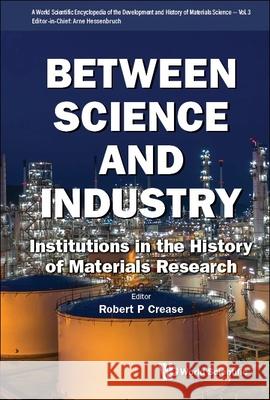 Between Science and Industry: Institutions in the History of Materials Research Arne Hessenbruch Robert P. Crease 9789811284335