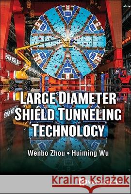Large Diameter Shield Tunneling Technology Wenbo Zhou                               Huiming Wu 9789811285950 World Scientific Publishing Company