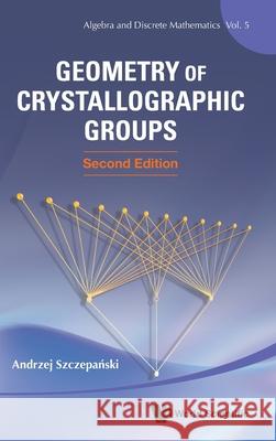 Geometry of Crystallographic Groups (Second Edition) Andrzej Szczepanski 9789811286599 World Scientific Publishing Company