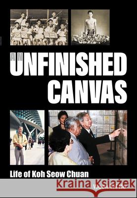 Unfinished Canvas, An: Life of Koh Seow Chuan Tai Ho Woon 9789811286971 World Scientific Publishing Company