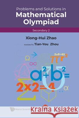 Problems and Solutions in Mathematical Olympiad (Secondary 2) Xiong-Hui Zhao 9789811287435 World Scientific Publishing Company