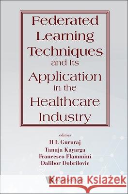 Federated Learning Techniques and Its Application in the Healthcare Industry H. L. Gururaj Tanuja Kayarga Francesco Flammini 9789811287930