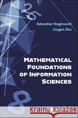 Mathematical Foundations of Information Sciences Esfandiar Haghverdi Liugen Zhu 9789811288883 World Scientific Publishing Company