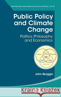 Public Policy and Climate Change: Politics, Philosophy and Economics John Quiggin 9789811290220 World Scientific Publishing Company