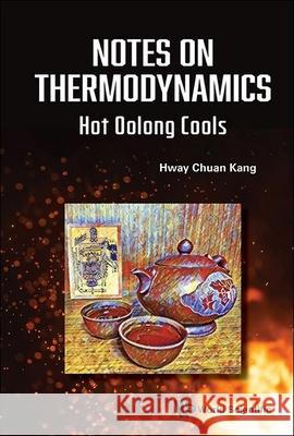 Notes on Thermodynamics: Hot Oolong Cools Hway Chuan Kang 9789811290374 World Scientific Publishing Company