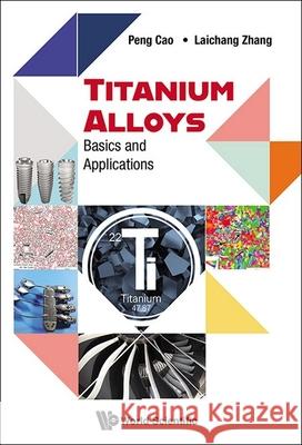 Titanium Alloys: Basics and Applications Peng Cao Laichang Zhang 9789811291470