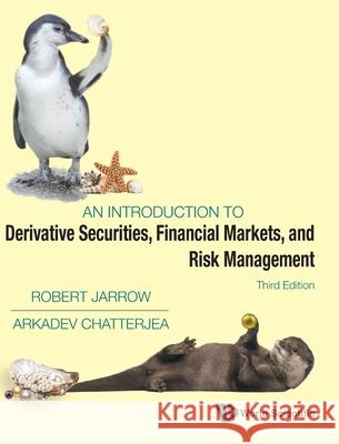 Introduction to Derivative Securities, Financial Markets, and Risk Management, an (Third Edition) Arkadev Chatterjea Robert A. Jarrow 9789811291647 World Scientific Publishing Company