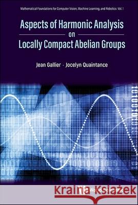 Aspects of Harmonic Analysis on Locally Compact Abelian Groups Jean H. Gallier Jocelyn Quaintance 9789811291715 World Scientific Publishing Company