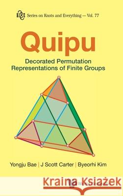 Quipu: Decorated Permutation Representations of Finite Groups Yongju Bae J. Scott Carter Byeorhi Kim 9789811292750 World Scientific Publishing Company