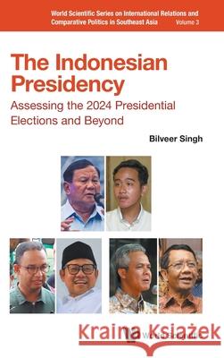 Indonesian Presidency, The: Assessing the 2024 Presidential Elections and Beyond Bilveer Singh 9789811296895 World Scientific Publishing Company