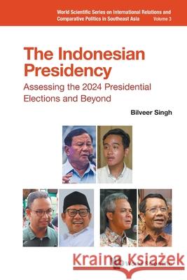 Indonesian Presidency, The: Assessing the 2024 Presidential Elections and Beyond Bilveer Singh 9789811297533 World Scientific Publishing Company