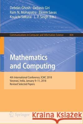Mathematics and Computing: 4th International Conference, ICMC 2018, Varanasi, India, January 9-11, 2018, Revised Selected Papers Ghosh, Debdas 9789811300226 Springer