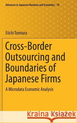 Cross-Border Outsourcing and Boundaries of Japanese Firms: A Microdata Economic Analysis Tomiura, Eiichi 9789811300349