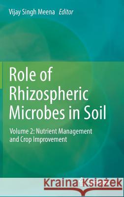 Role of Rhizospheric Microbes in Soil: Volume 2: Nutrient Management and Crop Improvement Meena, Vijay Singh 9789811300431